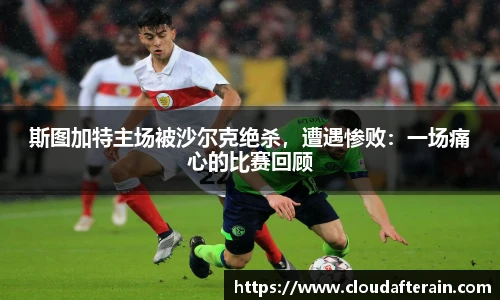 斯图加特主场被沙尔克绝杀，遭遇惨败：一场痛心的比赛回顾