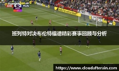 班列特对决布伦特福德精彩赛事回顾与分析